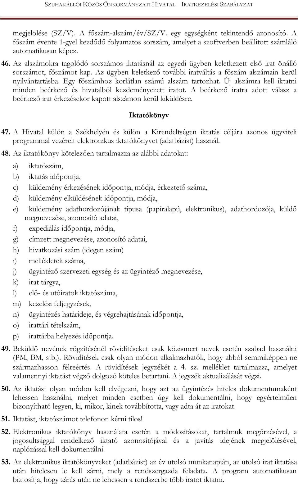 Az alszámokra tagolódó sorszámos iktatásnál az egyedi ügyben keletkezett első irat önálló sorszámot, főszámot kap. Az ügyben keletkező további iratváltás a főszám alszámain kerül nyilvántartásba.