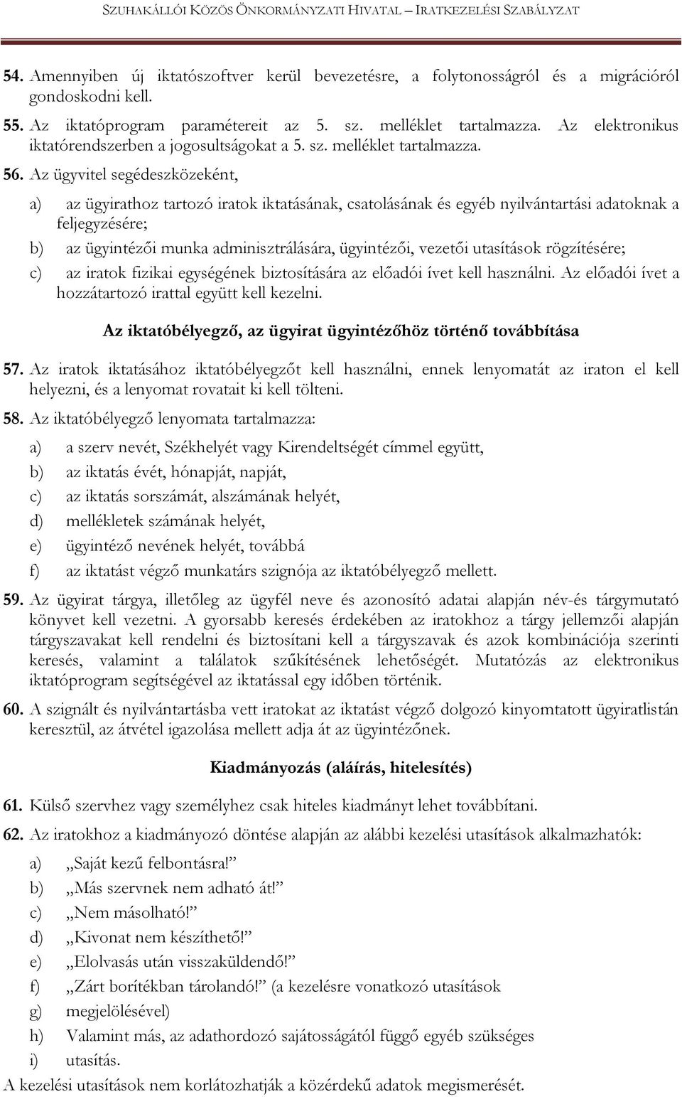 Az ügyvitel segédeszközeként, a) az ügyirathoz tartozó iratok iktatásának, csatolásának és egyéb nyilvántartási adatoknak a feljegyzésére; b) az ügyintézői munka adminisztrálására, ügyintézői,