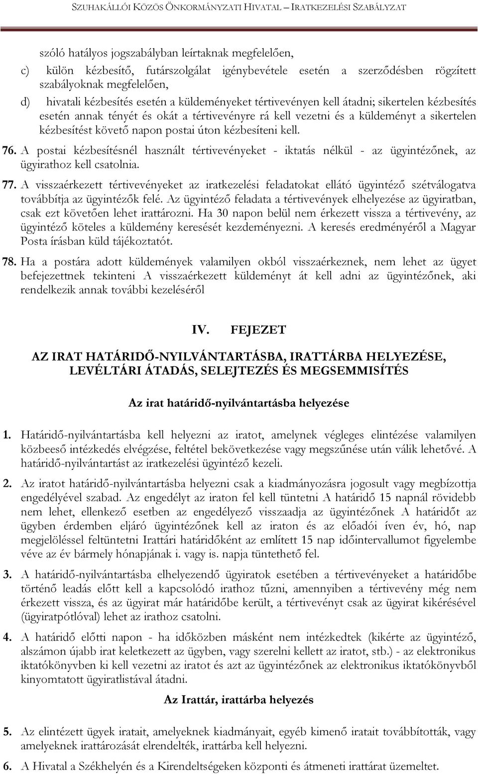 sikertelen kézbesítést követő napon postai úton kézbesíteni kell. 76. A postai kézbesítésnél használt tértivevényeket - iktatás nélkül - az ügyintézőnek, az ügyirathoz kell csatolnia. 77.