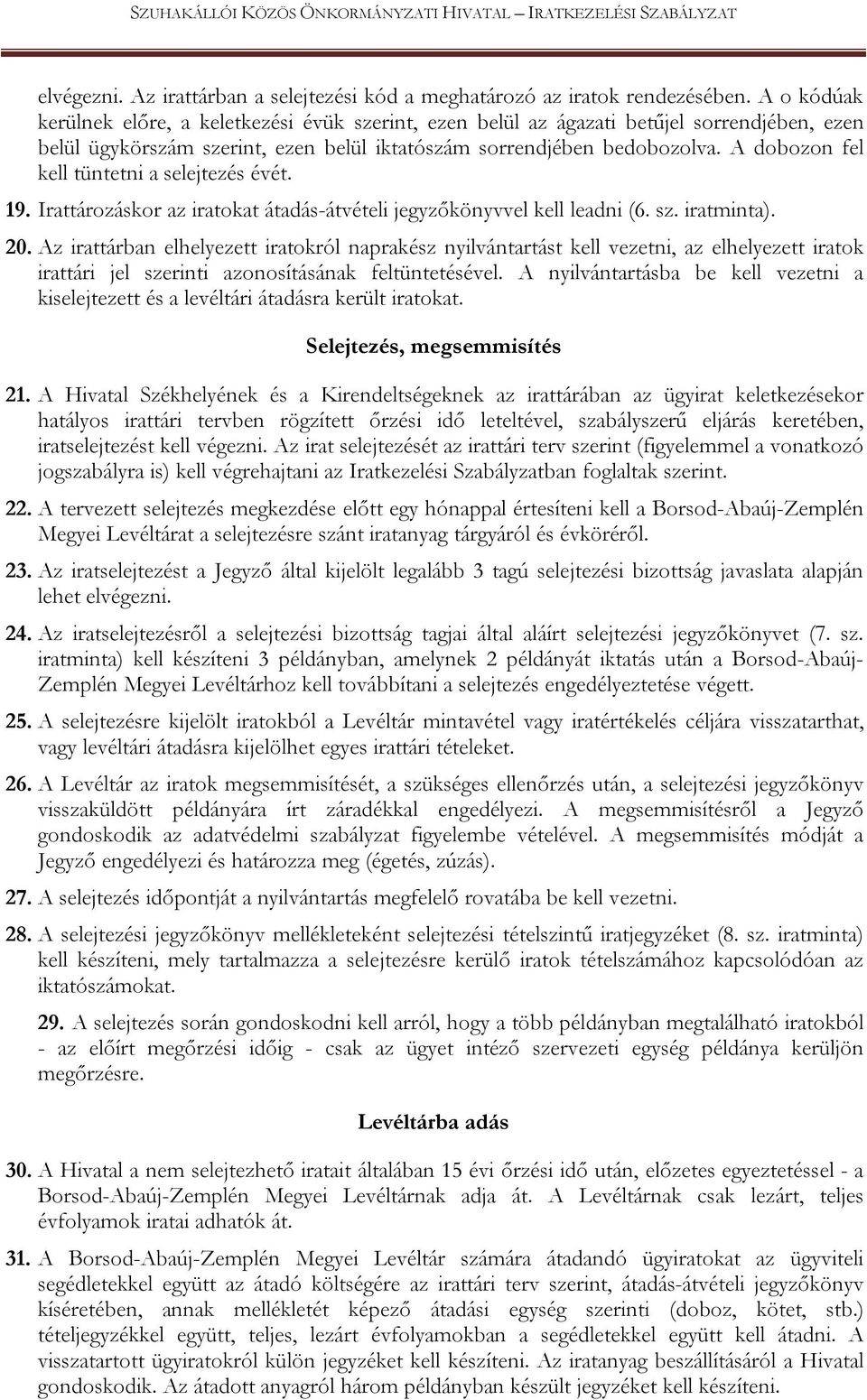 A dobozon fel kell tüntetni a selejtezés évét. 19. Irattározáskor az iratokat átadás-átvételi jegyzőkönyvvel kell leadni (6. sz. iratminta). 20.