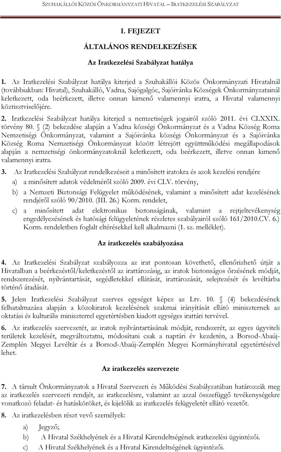 beérkezett, illetve onnan kimenő valamennyi iratra, a Hivatal valamennyi köztisztviselőjére. 2. Iratkezelési Szabályzat hatálya kiterjed a nemzetiségek jogairól szóló 2011. évi CLXXIX. törvény 80.