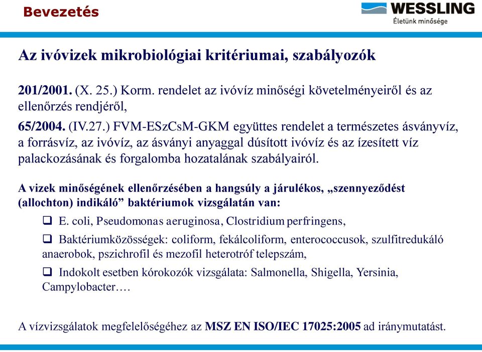 A vizek minőségének ellenőrzésében a hangsúly a járulékos, szennyeződést (allochton) indikáló baktériumok vizsgálatán van: E.