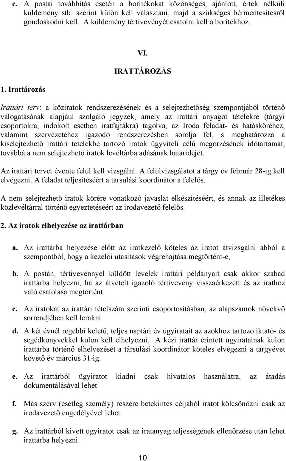 IRATTÁROZÁS Irattári terv: a köziratok rendszerezésének és a selejtezhetőség szempontjából történő válogatásának alapjául szolgáló jegyzék, amely az irattári anyagot tételekre (tárgyi csoportokra,