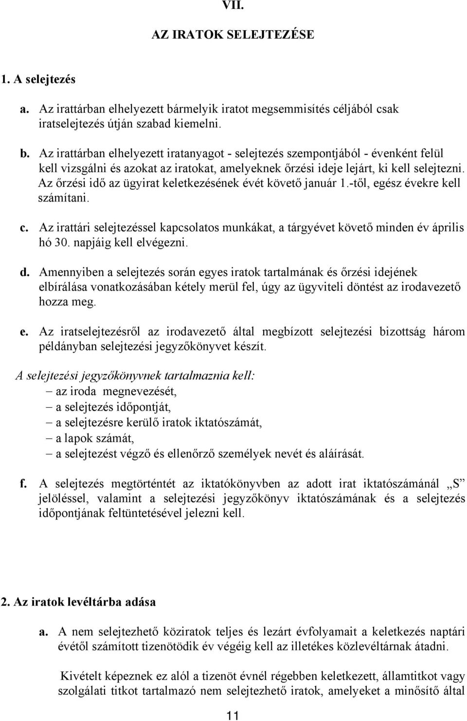 Az irattárban elhelyezett iratanyagot - selejtezés szempontjából - évenként felül kell vizsgálni és azokat az iratokat, amelyeknek őrzési ideje lejárt, ki kell selejtezni.