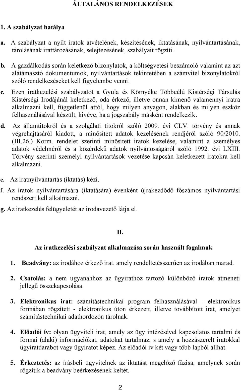 A gazdálkodás során keletkező bizonylatok, a költségvetési beszámoló valamint az azt alátámasztó dokumentumok, nyilvántartások tekintetében a számvitel bizonylatokról szóló rendelkezéseket kell