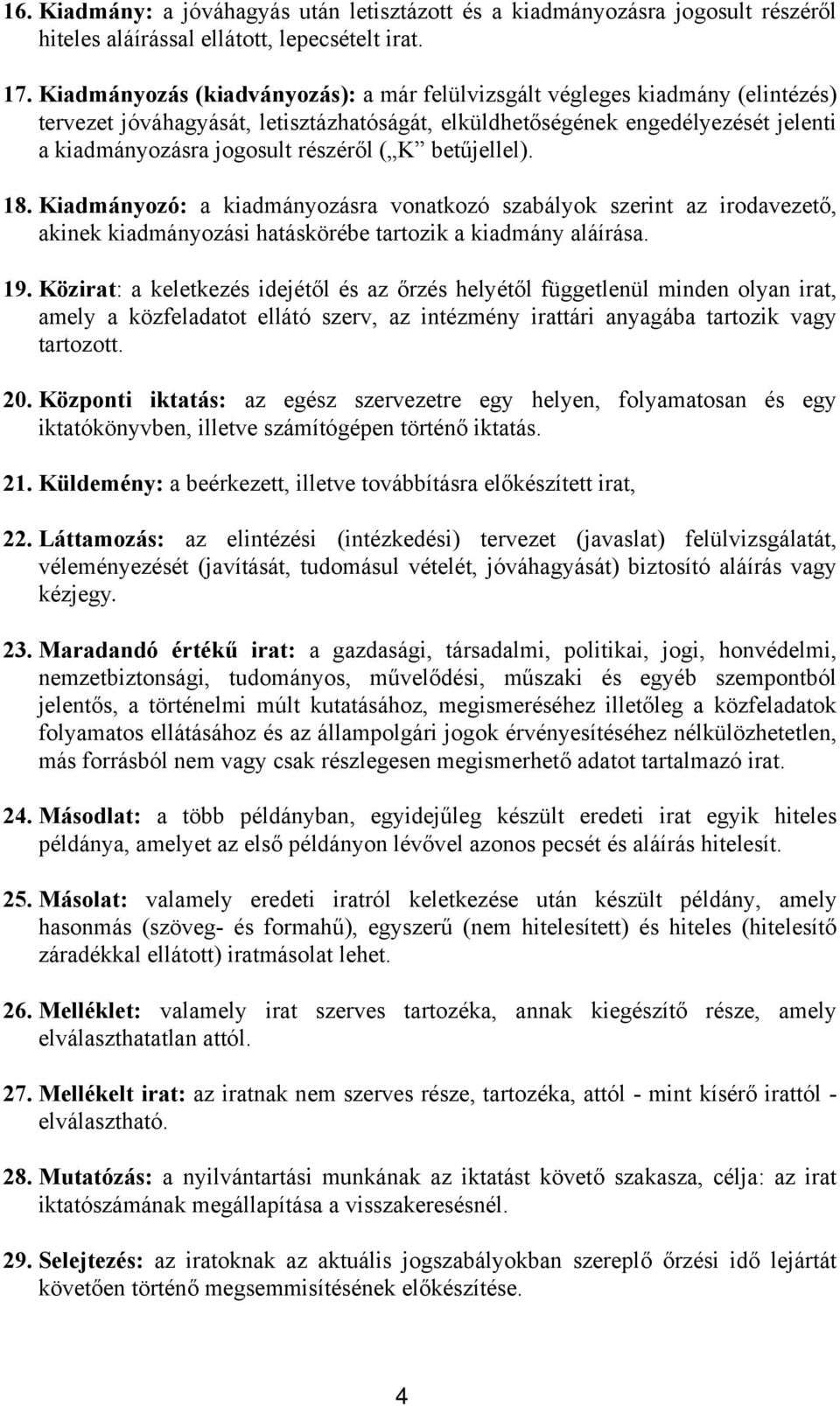 K betűjellel). 18. Kiadmányozó: a kiadmányozásra vonatkozó szabályok szerint az irodavezető, akinek kiadmányozási hatáskörébe tartozik a kiadmány aláírása. 19.