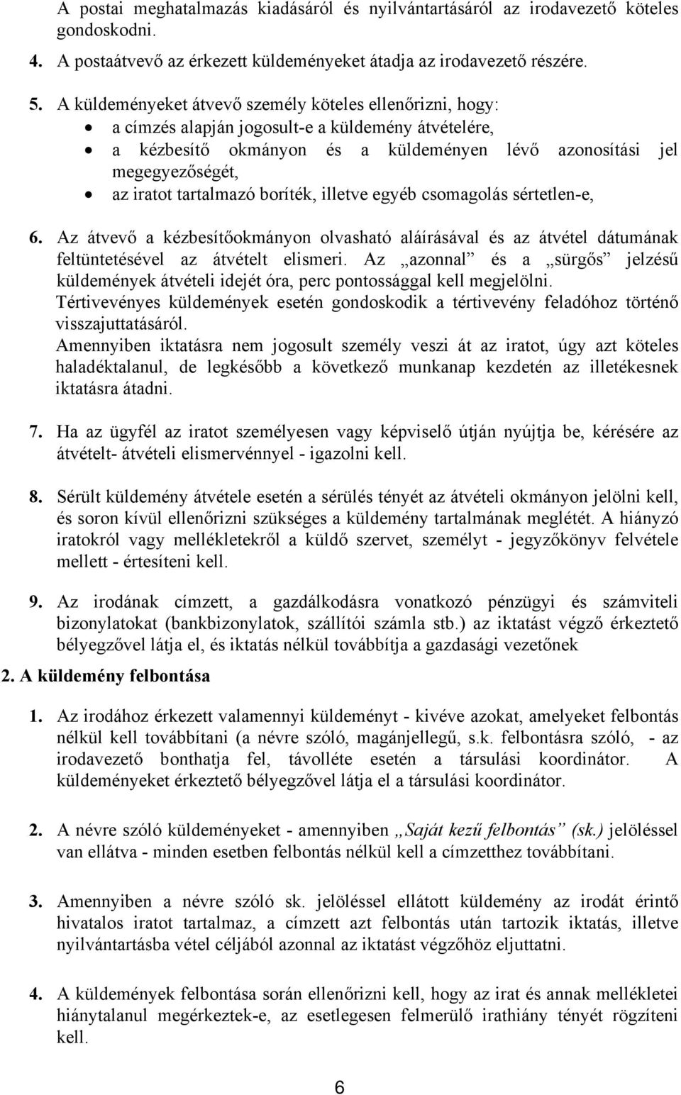 tartalmazó boríték, illetve egyéb csomagolás sértetlen-e, 6. Az átvevő a kézbesítőokmányon olvasható aláírásával és az átvétel dátumának feltüntetésével az átvételt elismeri.