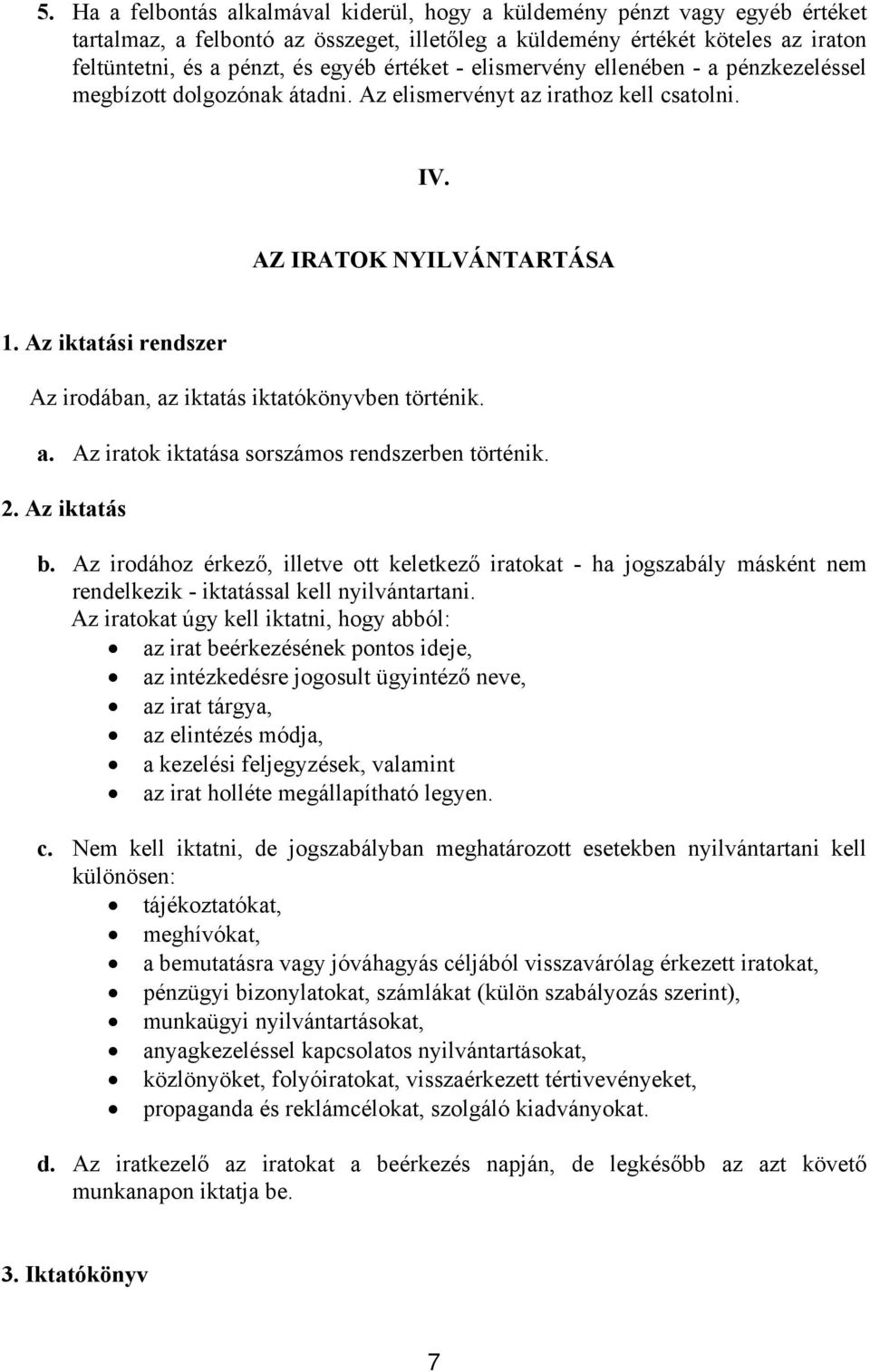 Az iktatási rendszer Az irodában, az iktatás iktatókönyvben történik. a. Az iratok iktatása sorszámos rendszerben történik. 2. Az iktatás b.