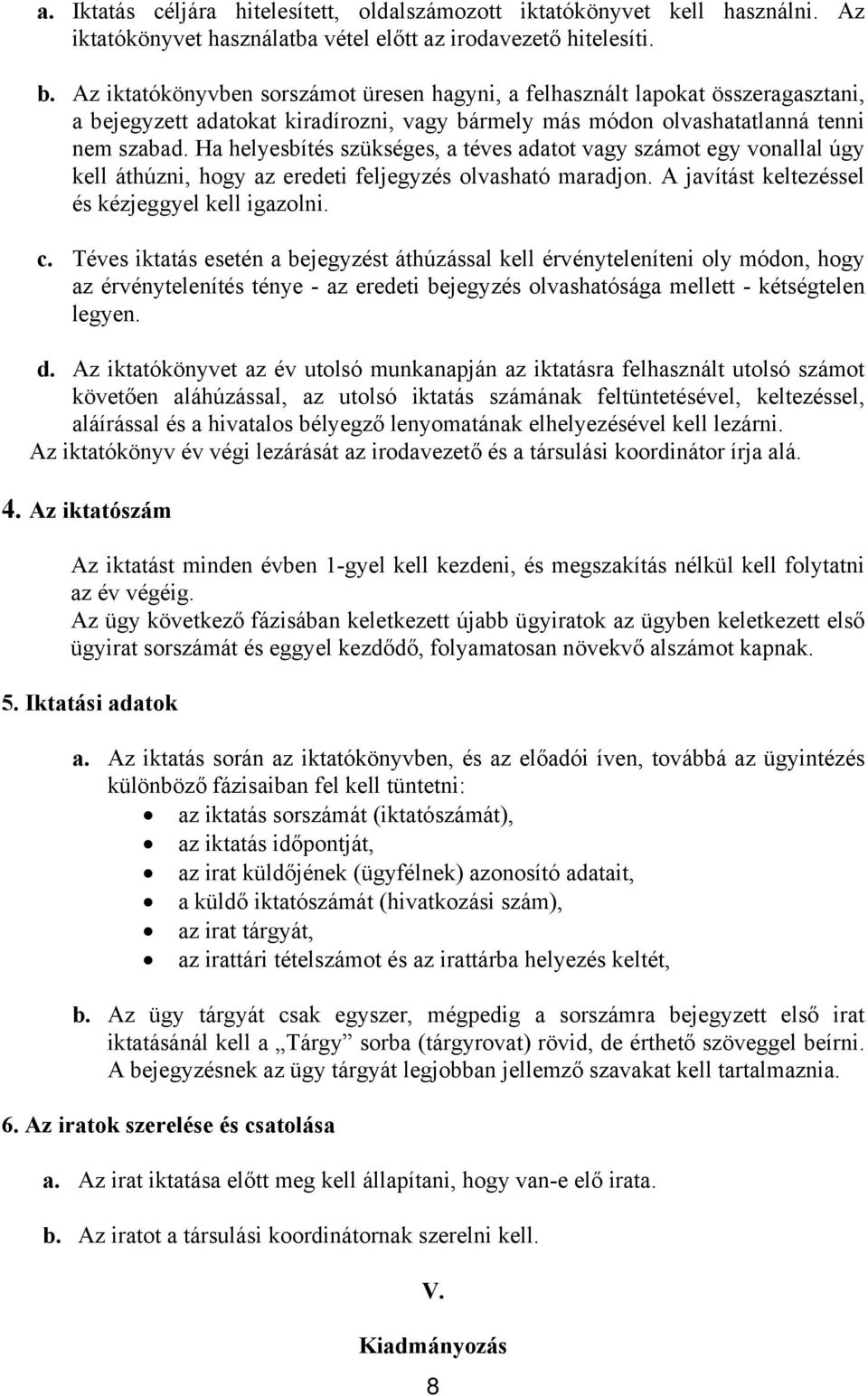 Ha helyesbítés szükséges, a téves adatot vagy számot egy vonallal úgy kell áthúzni, hogy az eredeti feljegyzés olvasható maradjon. A javítást keltezéssel és kézjeggyel kell igazolni. c.