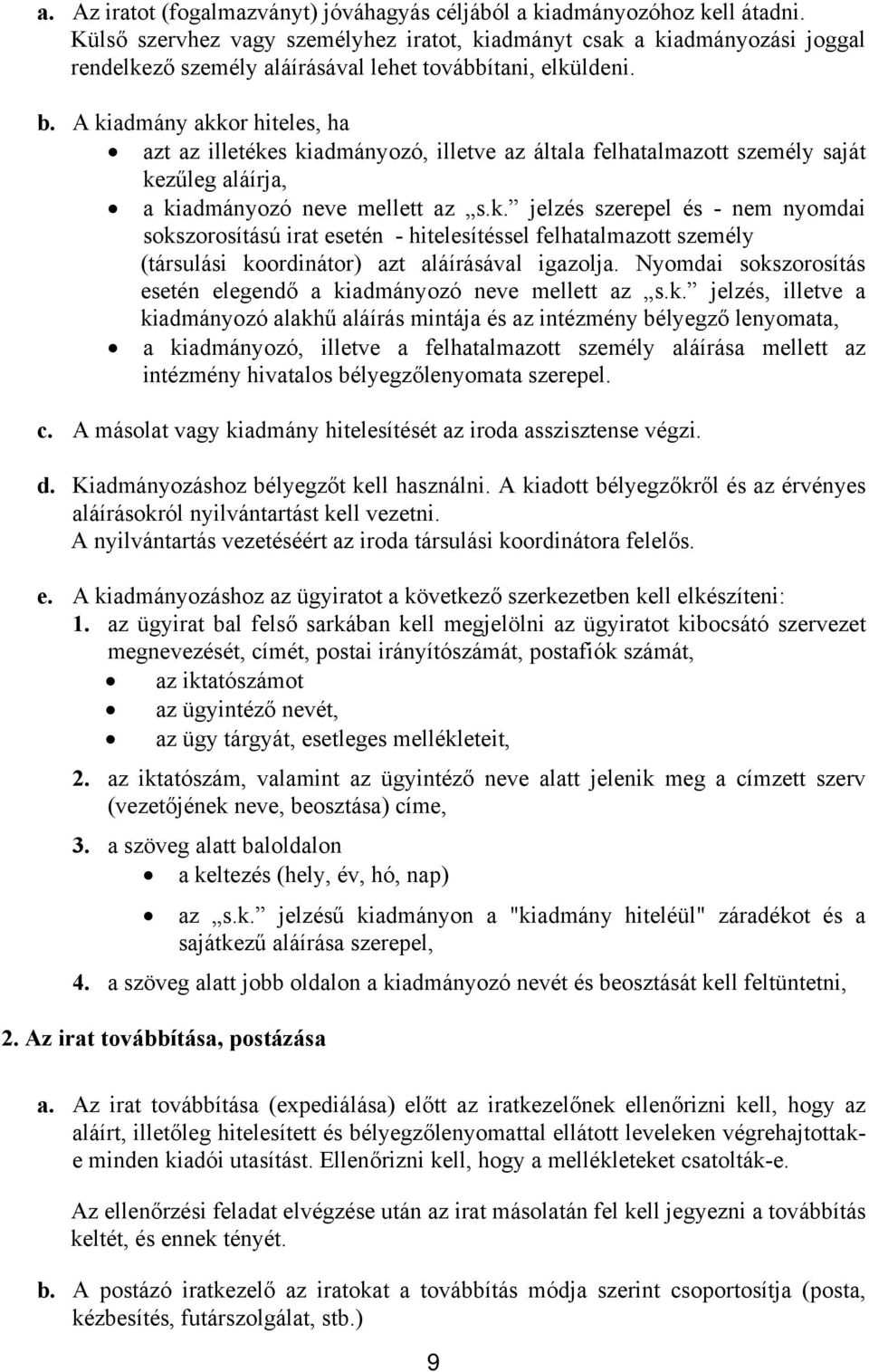 A kiadmány akkor hiteles, ha azt az illetékes kiadmányozó, illetve az általa felhatalmazott személy saját kezűleg aláírja, a kiadmányozó neve mellett az s.k. jelzés szerepel és - nem nyomdai sokszorosítású irat esetén - hitelesítéssel felhatalmazott személy (társulási koordinátor) azt aláírásával igazolja.