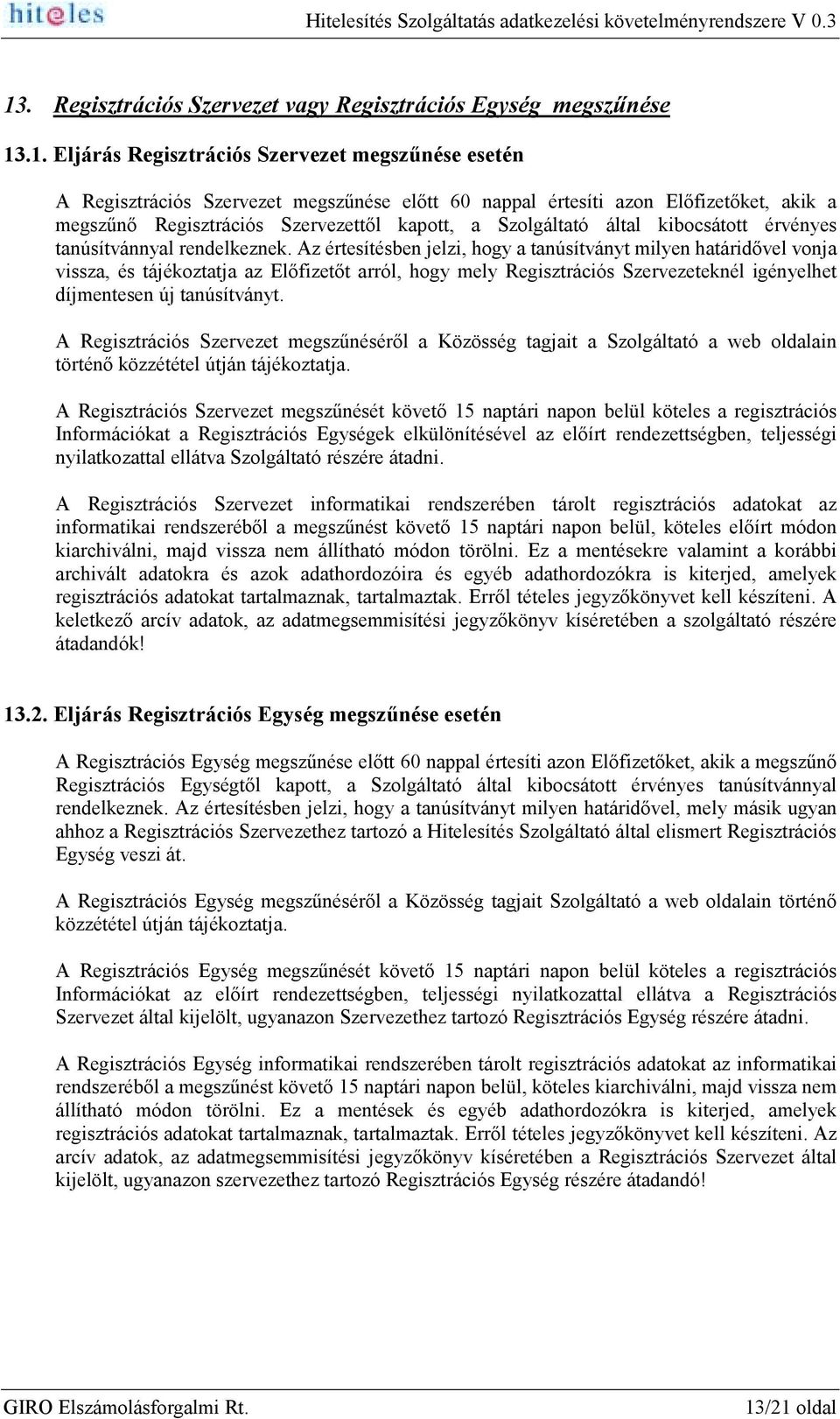 Az értesítésben jelzi, hogy a tanúsítványt milyen határidővel vonja vissza, és tájékoztatja az Előfizetőt arról, hogy mely Regisztrációs Szervezeteknél igényelhet díjmentesen új tanúsítványt.