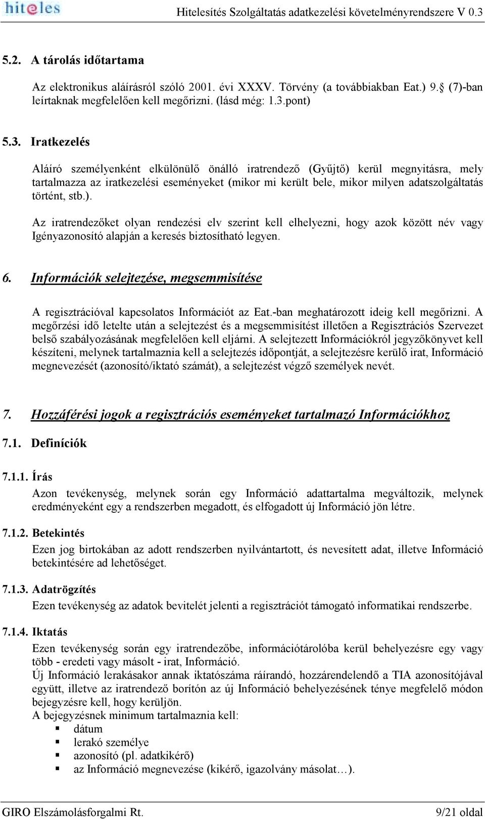 Iratkezelés Aláíró személyenként elkülönülő önálló iratrendező (Gyűjtő) kerül megnyitásra, mely tartalmazza az iratkezelési eseményeket (mikor mi került bele, mikor milyen adatszolgáltatás történt,
