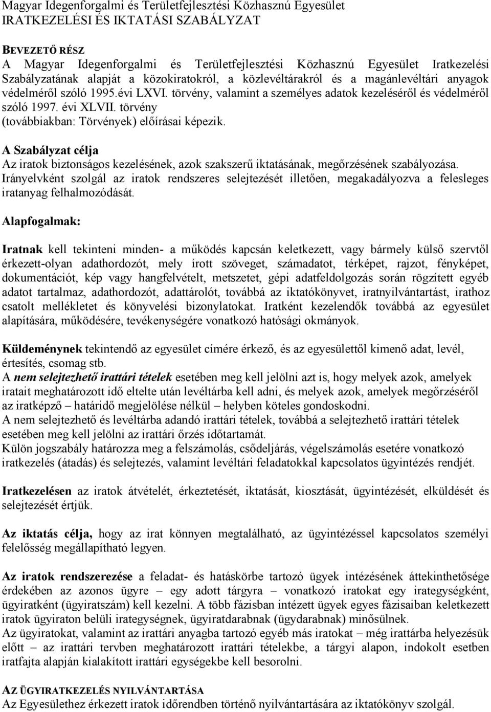 évi XLVII. törvény (továbbiakban: Törvények) előírásai képezik. A Szabályzat célja Az iratok biztonságos kezelésének, azok szakszerű iktatásának, megőrzésének szabályozása.