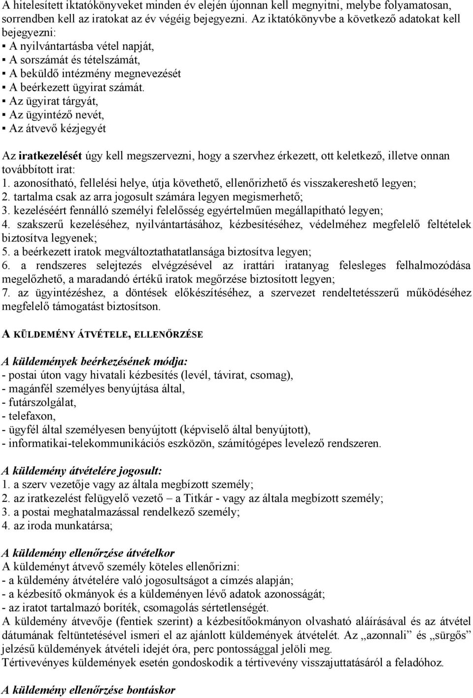 Az ügyirat tárgyát, Az ügyintéző nevét, Az átvevő kézjegyét Az iratkezelését úgy kell megszervezni, hogy a szervhez érkezett, ott keletkező, illetve onnan továbbított irat: 1.