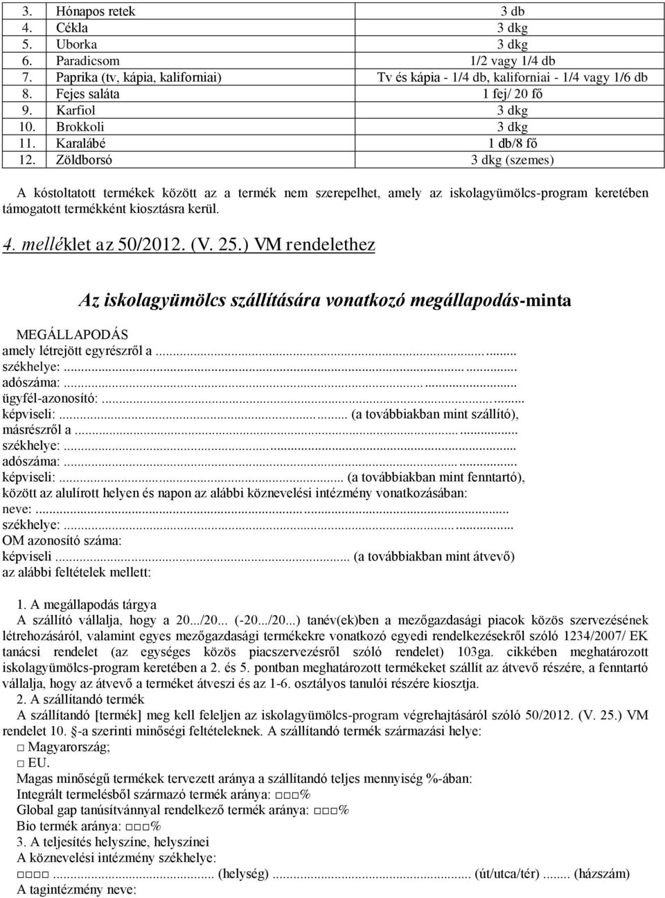 Zöldborsó 3 dkg (szemes) A kóstoltatott termékek között az a termék nem szerepelhet, amely az iskolagyümölcs-program keretében támogatott termékként kiosztásra kerül. 4. melléklet az 50/2012. (V. 25.