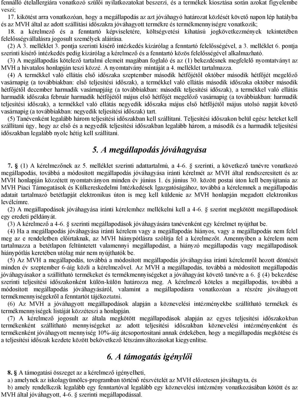 vonatkozik; 18. a kérelmező és a fenntartó képviseletére, költségvetési kihatású jogkövetkezmények tekintetében felelősségvállalásra jogosult személyek aláírása. (2) A 3. melléklet 3.