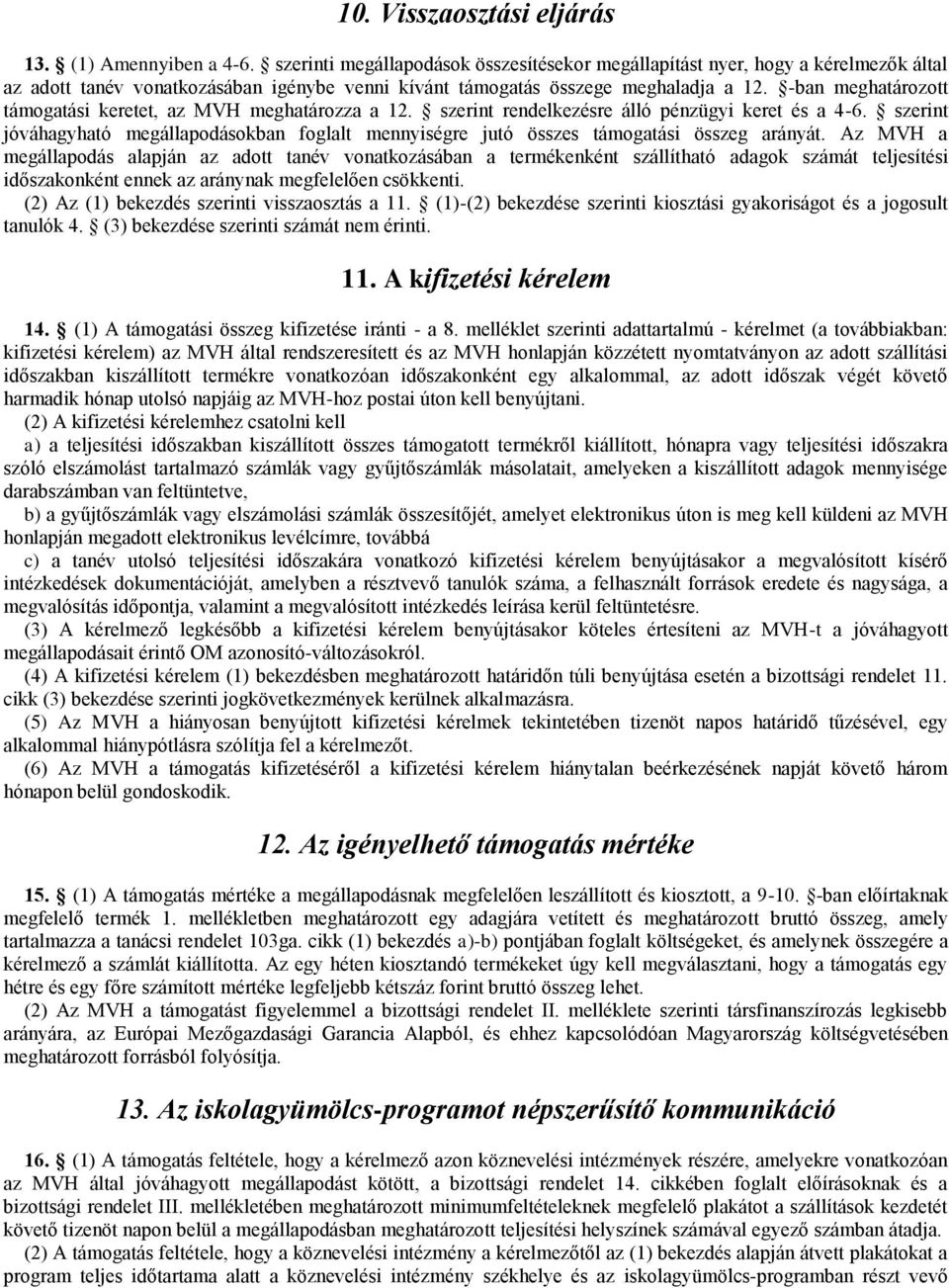 -ban meghatározott támogatási keretet, az MVH meghatározza a 12. szerint rendelkezésre álló pénzügyi keret és a 4-6.