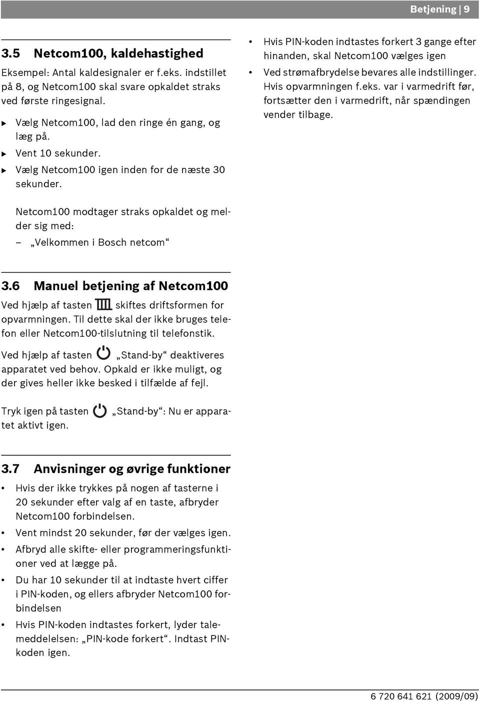 Hvis PIN-koden indtastes forkert 3 gange efter hinanden, skal Netcom100 vælges igen Ved strømafbrydelse bevares alle indstillinger. Hvis opvarmningen f.eks.