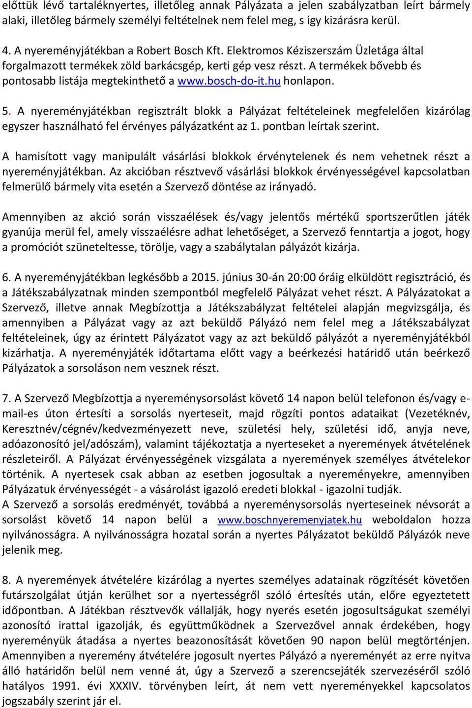 bosch-do-it.hu honlapon. 5. A nyereményjátékban regisztrált blokk a Pályázat feltételeinek megfelelően kizárólag egyszer használható fel érvényes pályázatként az 1. pontban leírtak szerint.