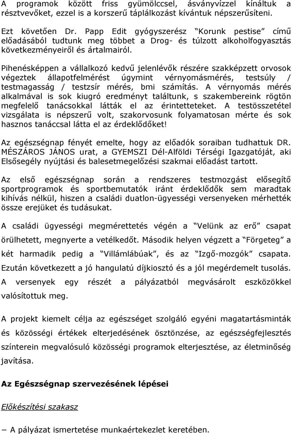 Pihenésképpen a vállalkozó kedvű jelenlévők részére szakképzett orvosok végeztek állapotfelmérést úgymint vérnyomásmérés, testsúly / testmagasság / testzsír mérés, bmi számítás.