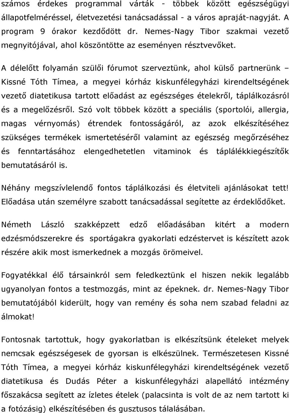 A délelőtt folyamán szülői fórumot szerveztünk, ahol külső partnerünk Kissné Tóth Tímea, a megyei kórház kiskunfélegyházi kirendeltségének vezető diatetikusa tartott előadást az egészséges ételekről,