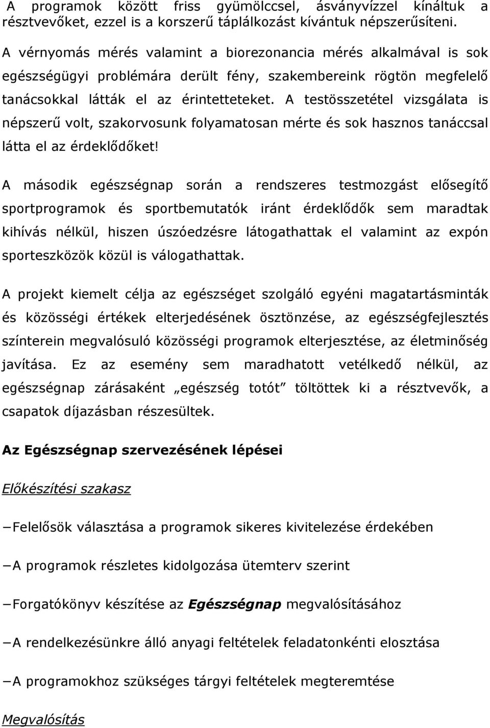 A testösszetétel vizsgálata is népszerű volt, szakorvosunk folyamatosan mérte és sok hasznos tanáccsal látta el az érdeklődőket!