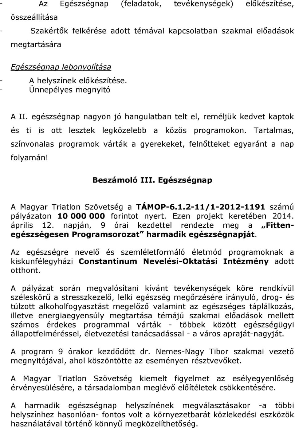 Tartalmas, színvonalas programok várták a gyerekeket, felnőtteket egyaránt a nap folyamán! Beszámoló III. Egészségnap A Magyar Triatlon Szövetség a TÁMOP-6.1.