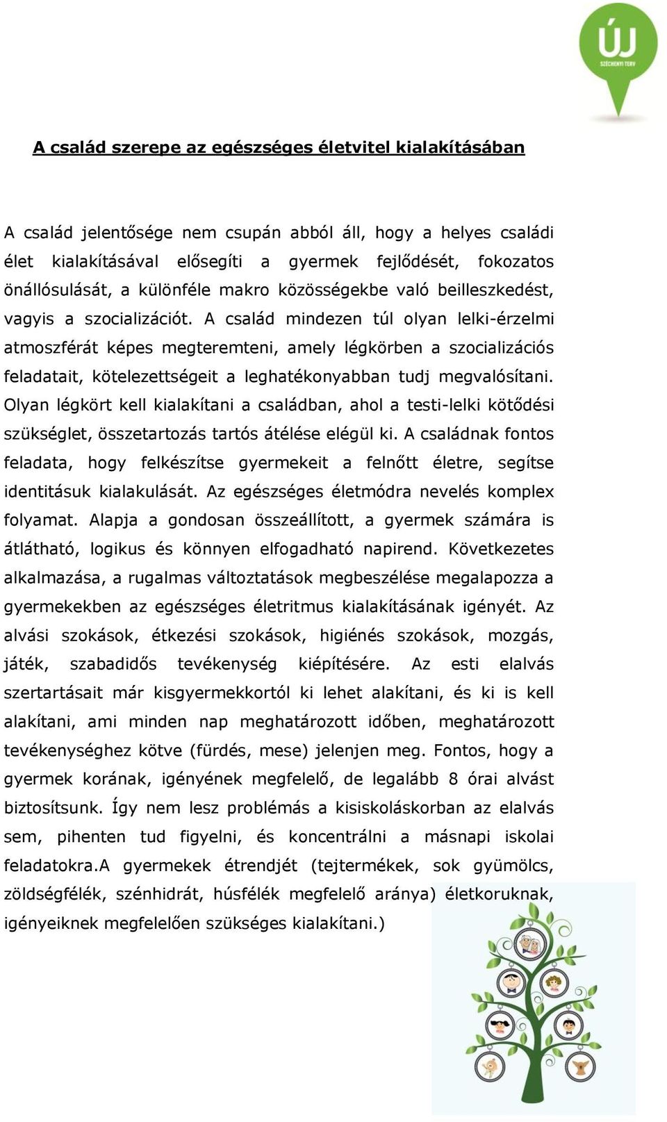 A család mindezen túl olyan lelki-érzelmi atmoszférát képes megteremteni, amely légkörben a szocializációs feladatait, kötelezettségeit a leghatékonyabban tudj megvalósítani.