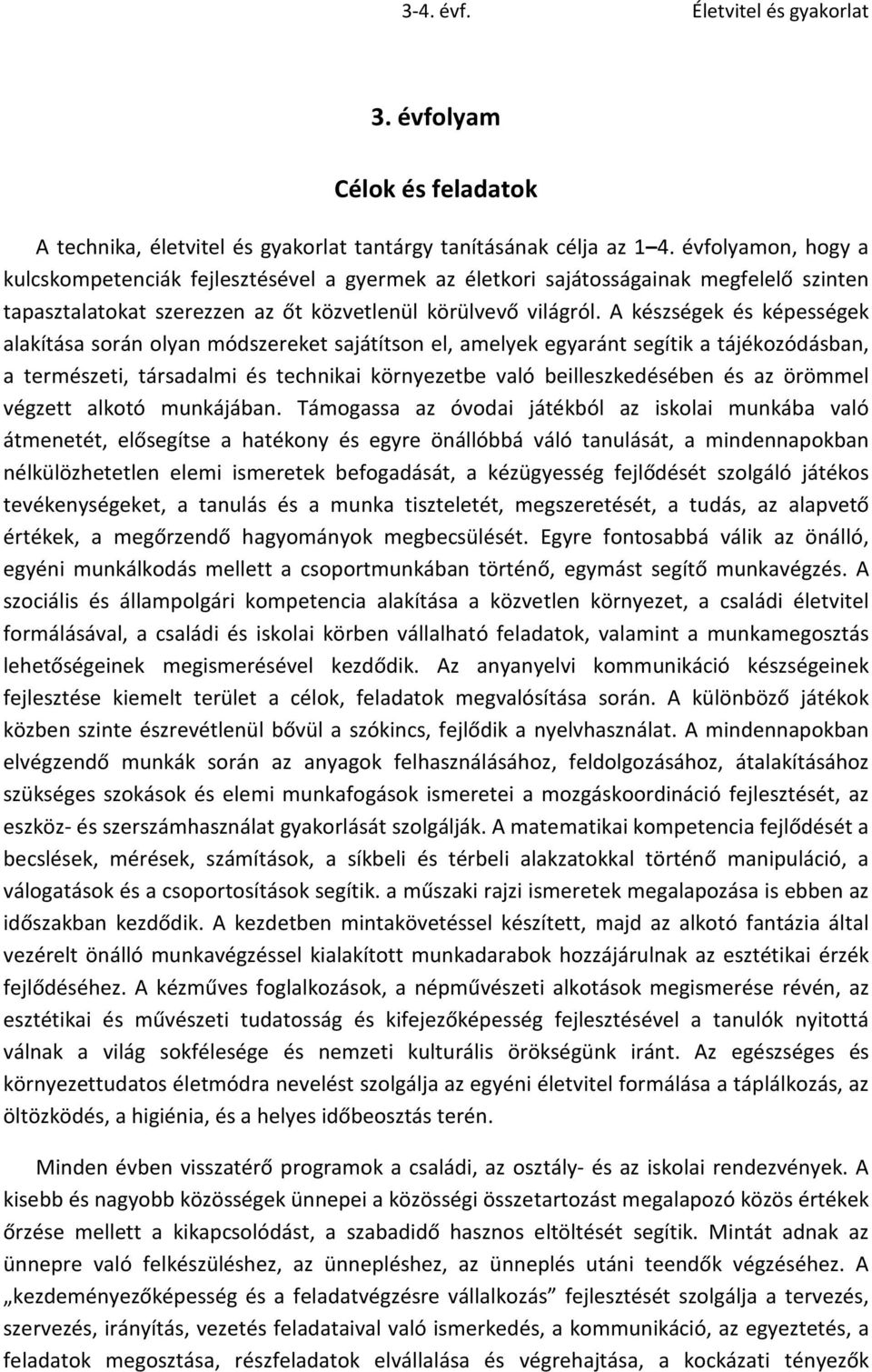 A készségek és képességek alakítása során olyan módszereket sajátítson el, amelyek egyaránt segítik a tájékozódásban, a természeti, társadalmi és technikai környezetbe való beilleszkedésében és az