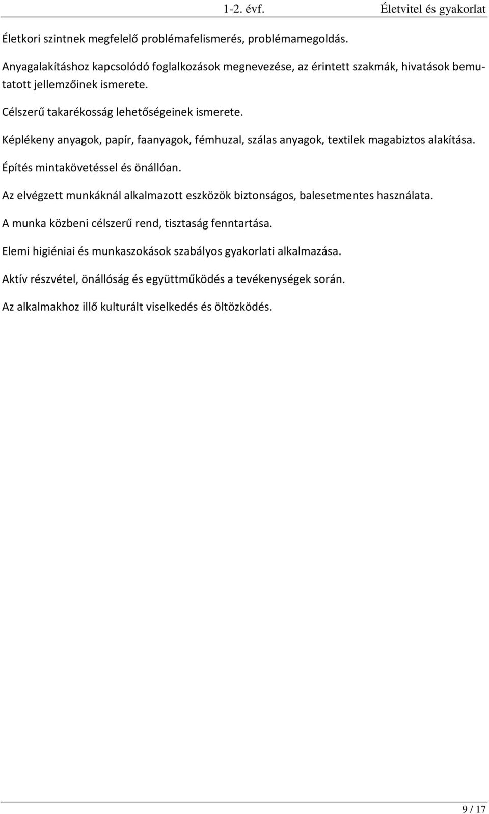 Célszerű takarékosság lehetőségeinek ismerete. Képlékeny anyagok, papír, faanyagok, fémhuzal, szálas anyagok, textilek magabiztos alakítása. Építés mintakövetéssel és önállóan.