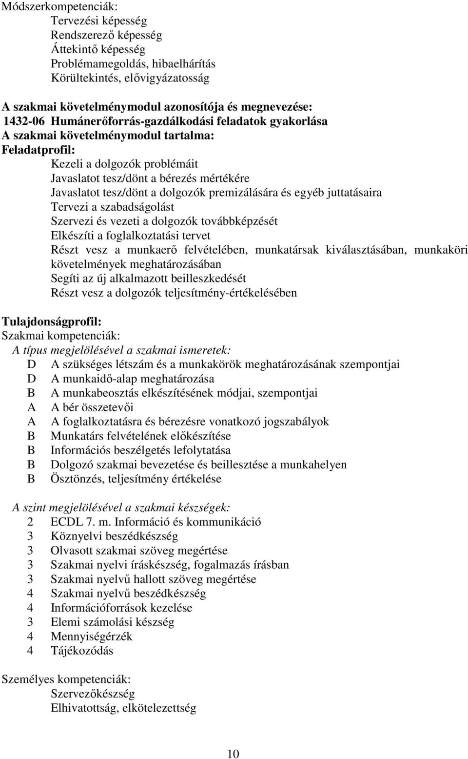 a dolgozók premizálására és egyéb juttatásaira Tervezi a szabadságolást Szervezi és vezeti a dolgozók továbbképzését Elkészíti a foglalkoztatási tervet Részt vesz a munkaerő felvételében, munkatársak