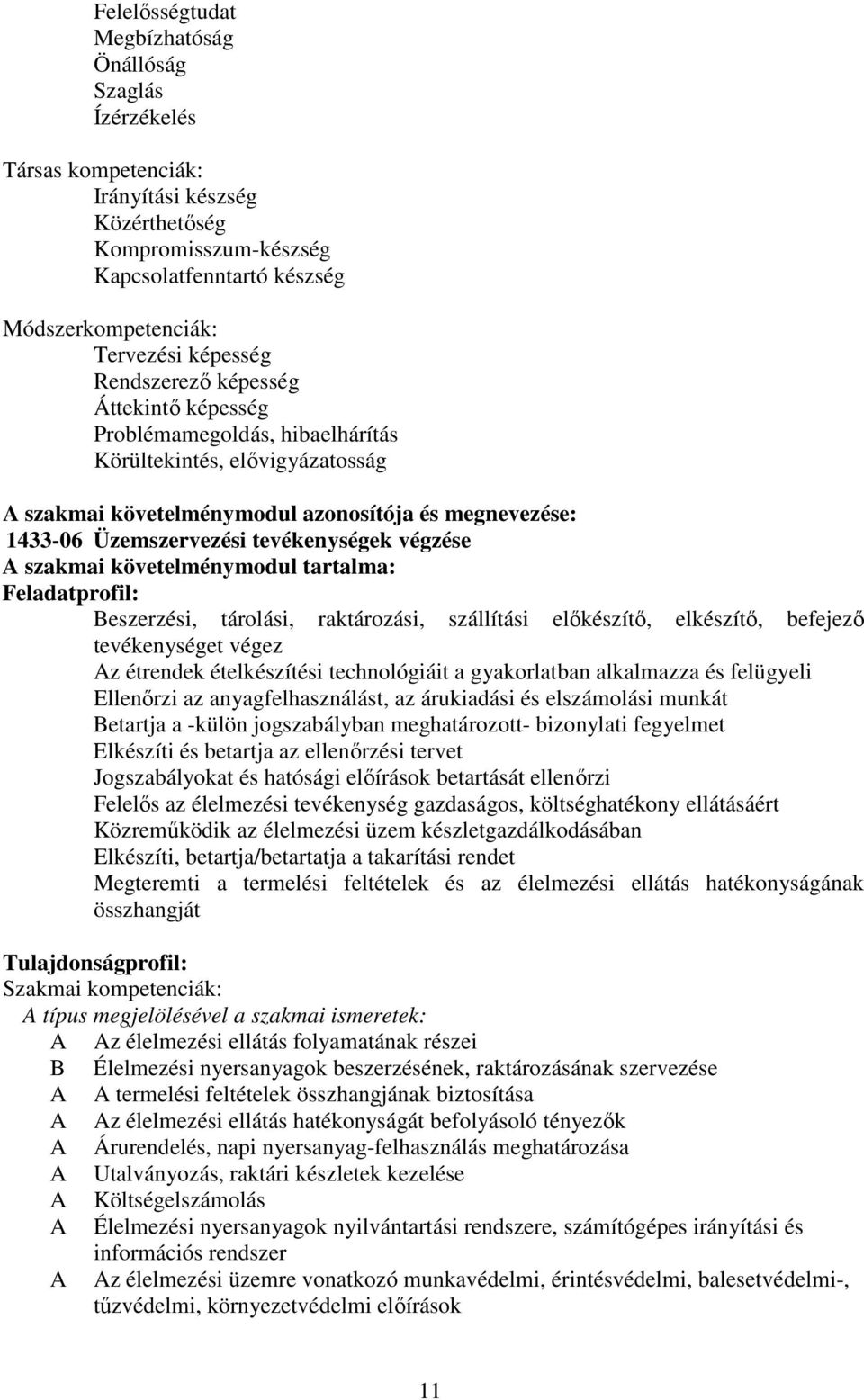 tevékenységek végzése A szakmai követelménymodul tartalma: Feladatprofil: Beszerzési, tárolási, raktározási, szállítási előkészítő, elkészítő, befejező tevékenységet végez Az étrendek ételkészítési