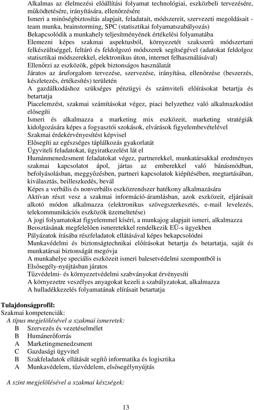 szakszerű módszertani felkészültséggel, feltáró és feldolgozó módszerek segítségével (adatokat feldolgoz statisztikai módszerekkel, elektronikus úton, internet felhasználásával) Ellenőrzi az