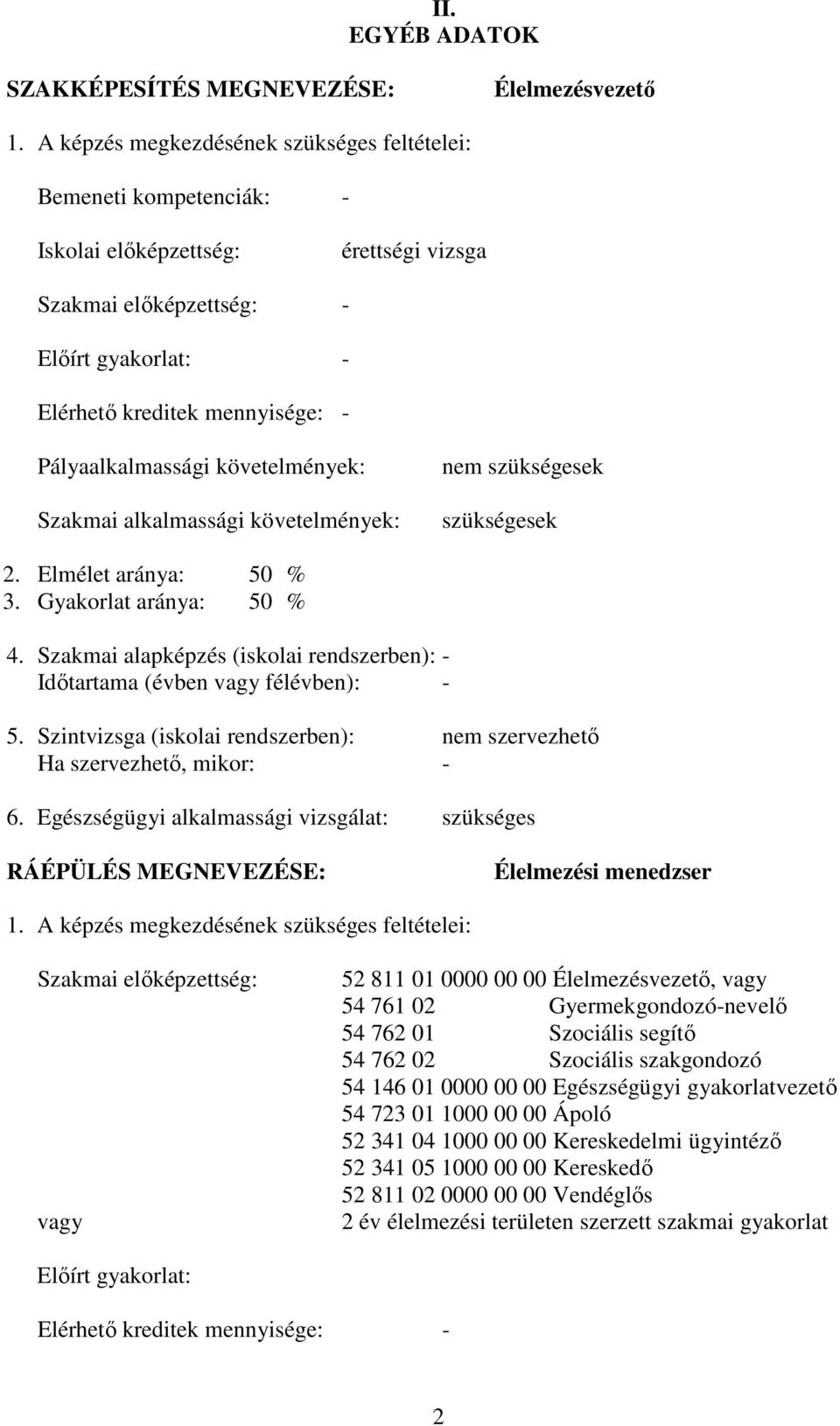 Pályaalkalmassági követelmények: Szakmai alkalmassági követelmények: nem szükségesek szükségesek 2. Elmélet aránya: 50 % 3. Gyakorlat aránya: 50 % 4.