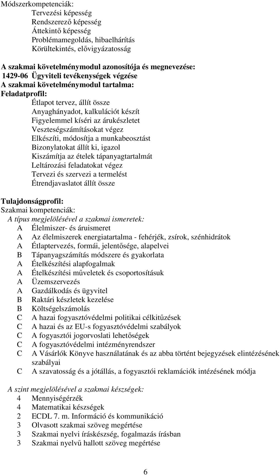 Veszteségszámításokat végez Elkészíti, módosítja a munkabeosztást Bizonylatokat állít ki, igazol Kiszámítja az ételek tápanyagtartalmát Leltározási feladatokat végez Tervezi és szervezi a termelést