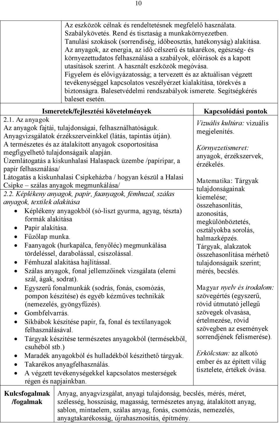 Figyelem és elővigyázatosság; a tervezett és az aktuálisan végzett tevékenységgel kapcsolatos veszélyérzet kialakítása, törekvés a biztonságra. Balesetvédelmi rendszabályok ismerete.