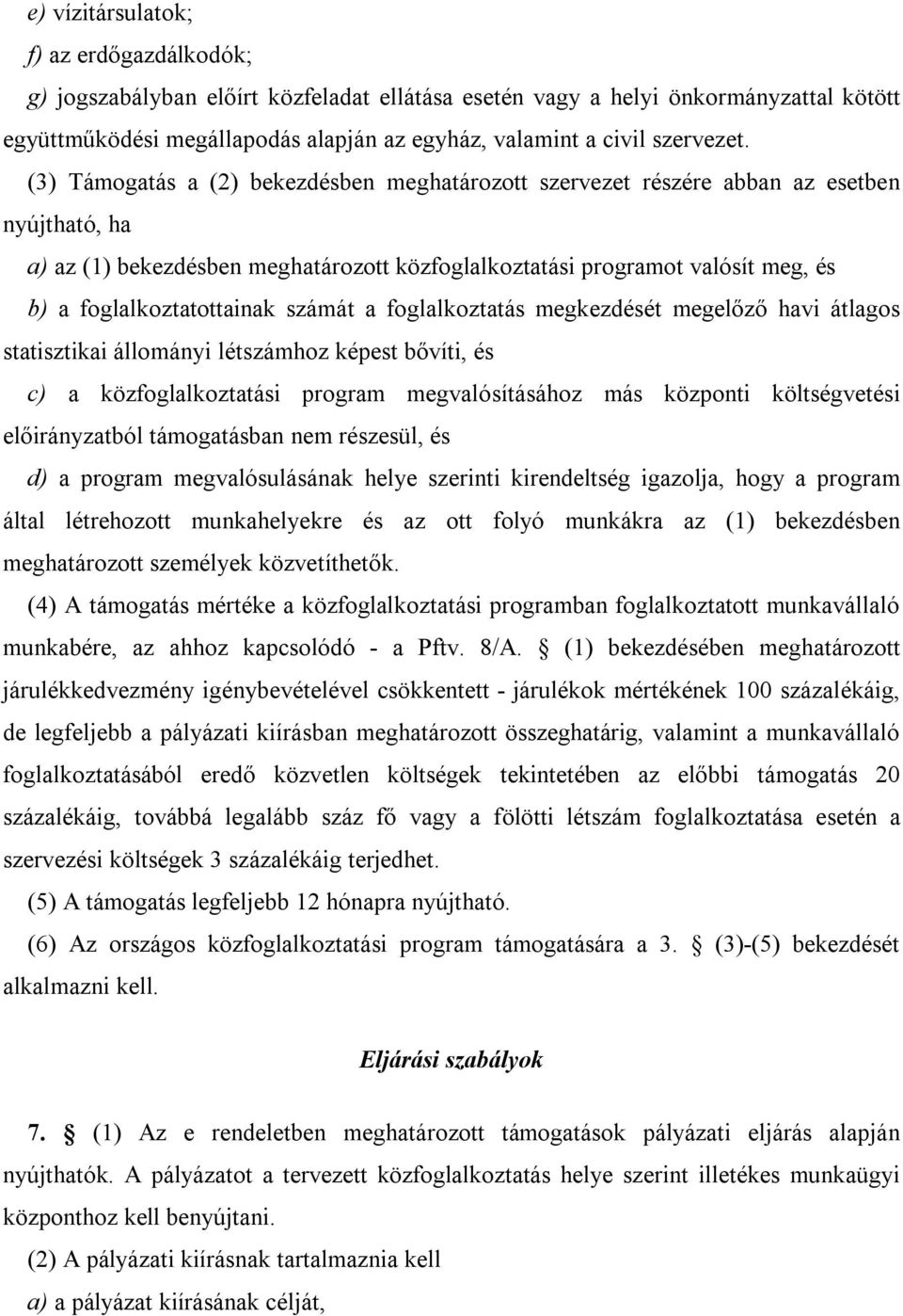 (3) Támogatás a (2) bekezdésben meghatározott szervezet részére abban az esetben nyújtható, ha a) az (1) bekezdésben meghatározott közfoglalkoztatási programot valósít meg, és b) a