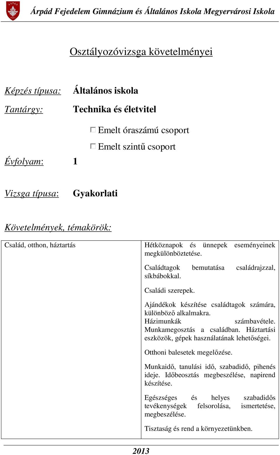 Ajándékok készítése családtagok számára, különböző alkalmakra. Házimunkák számbavétele. Munkamegosztás a családban. Háztartási eszközök, gépek használatának lehetőségei.