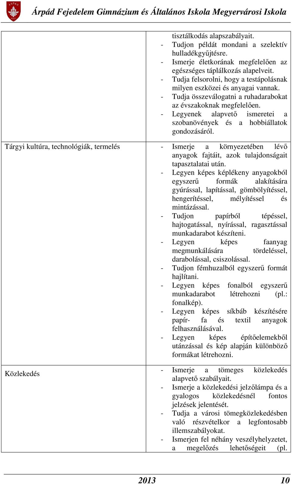 - Legyenek alapvető ismeretei a szobanövények és a hobbiállatok gondozásáról.