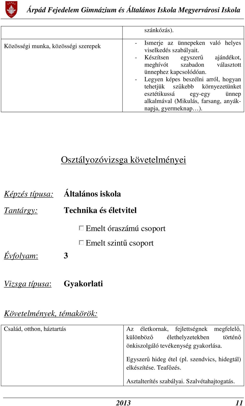 Osztályozóvizsga követelményei Képzés típusa: Tantárgy: Általános iskola Technika és életvitel Évfolyam: 3 Emelt óraszámú csoport Emelt szintű csoport Vizsga típusa: Gyakorlati Követelmények,