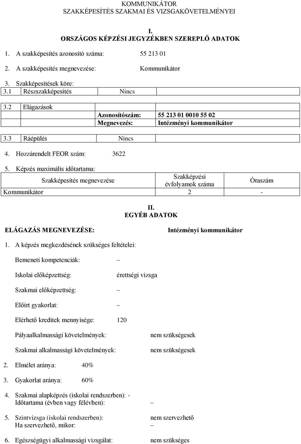 Képzés maximális időtartama: Szakképesítés megnevezése Szakképzési évfolyamok száma Óraszám Kommunikátor 2 - II. EGYÉB ADATOK ELÁGAZÁS MEGNEVEZÉSE: Intézményi kommunikátor 1.