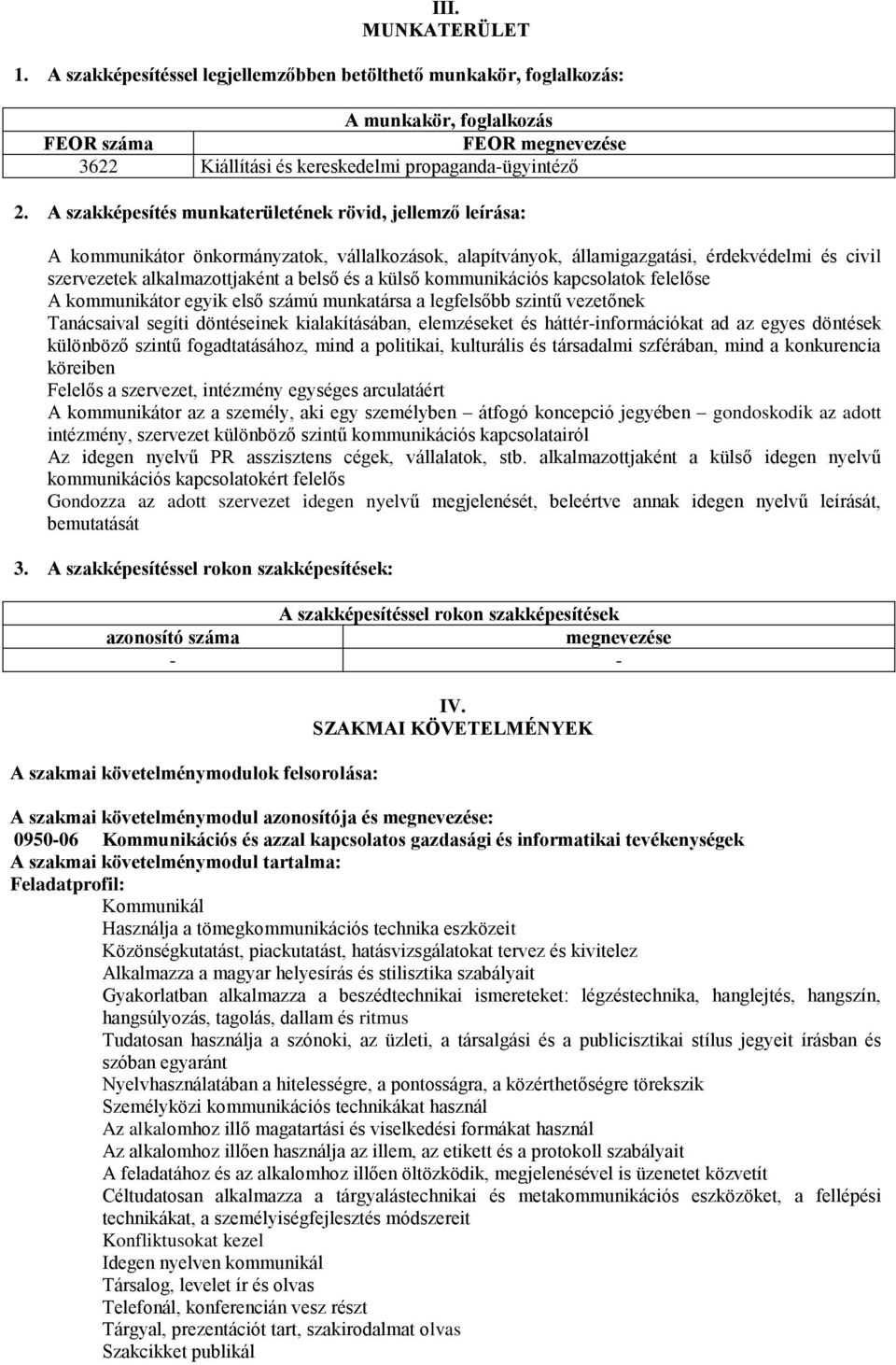 külső kommunikációs kapcsolatok felelőse A kommunikátor egyik első számú munkatársa a legfelsőbb szintű vezetőnek Tanácsaival segíti döntéseinek kialakításában, elemzéseket és háttér-információkat ad