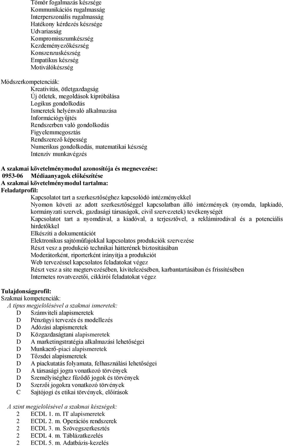 Figyelemmegosztás Rendszerező képesség Numerikus gondolkodás, matematikai készség Intenzív munkavégzés A szakmai követelménymodul azonosítója és megnevezése: 0953-06 Médiaanyagok előkészítése A