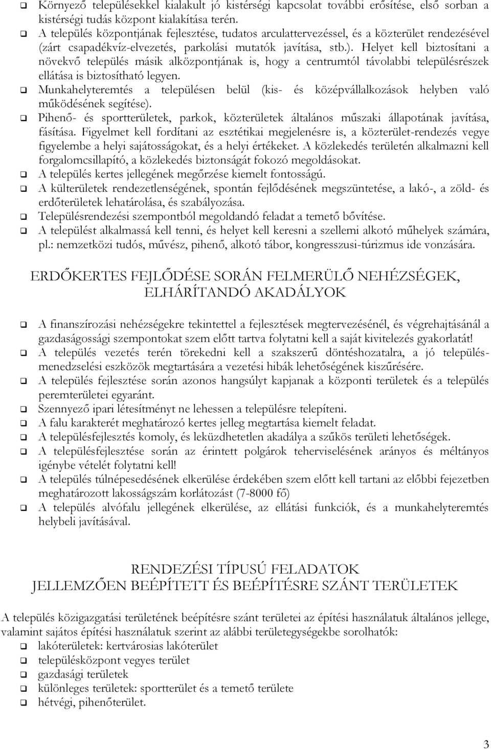 Helyet kell biztosítani a növekvő település másik alközpontjának is, hogy a centrumtól távolabbi településrészek ellátása is biztosítható legyen.