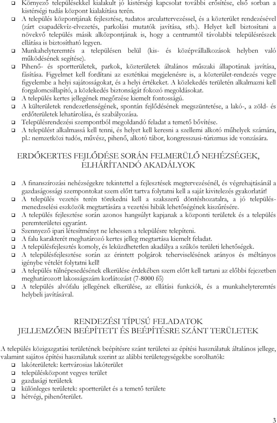 Helyet kell biztosítani a növekvő település másik alközpontjának is, hogy a centrumtól távolabbi településrészek ellátása is biztosítható legyen.