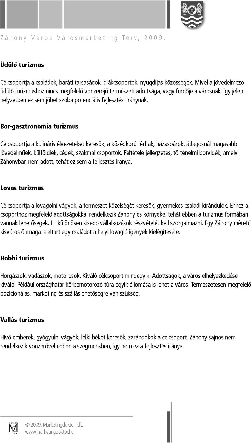 Bor-gasztronómia turizmus Célcsoportja a kulináris élvezeteket keresők, a középkorú férfiak, házaspárok, átlagosnál magasabb jövedelműek, külföldiek, cégek, szakmai csoportok.