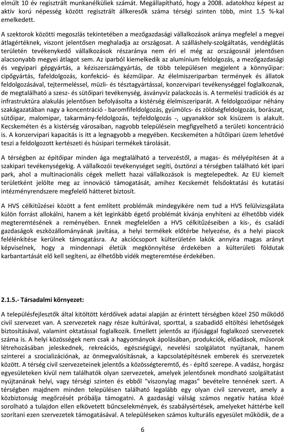 A szálláshely-szolgáltatás, vendéglátás területén tevékenykedő vállalkozások részaránya nem éri el még az országosnál jelentősen alacsonyabb megyei átlagot sem.