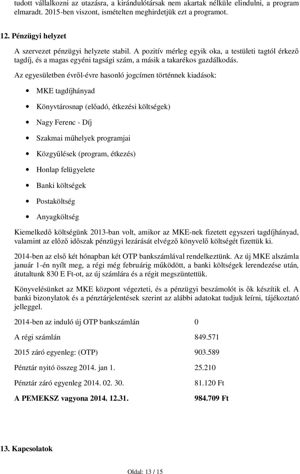 Az egyesületben évről-évre hasonló jogcímen történnek kiadások: MKE tagdíjhányad Könyvtárosnap (előadó, étkezési költségek) Nagy Ferenc - Díj Szakmai műhelyek programjai Közgyűlések (program,