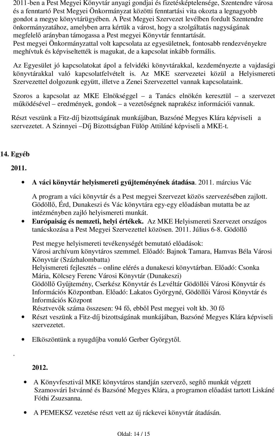 A Pest Megyei Szervezet levélben fordult Szentendre önkormányzatához, amelyben arra kértük a várost, hogy a szolgáltatás nagyságának megfelelő arányban támogassa a Pest megyei Könyvtár fenntartását.