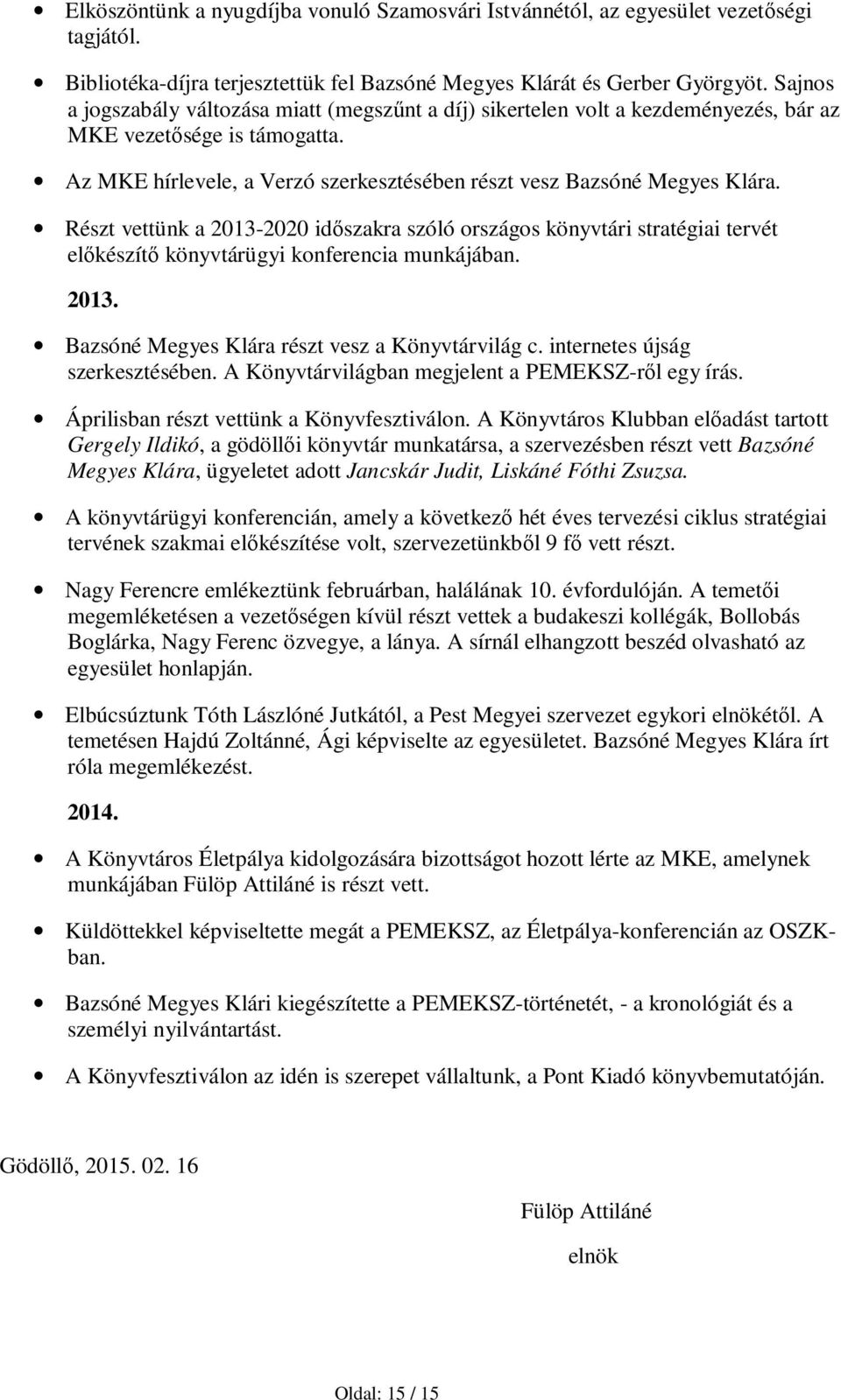 Részt vettünk a 2013-2020 időszakra szóló országos könyvtári stratégiai tervét előkészítő könyvtárügyi konferencia munkájában. 2013. Bazsóné Megyes Klára részt vesz a Könyvtárvilág c.